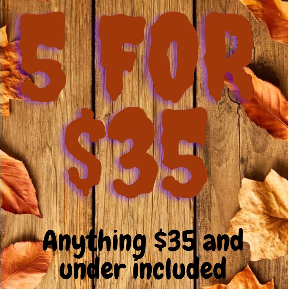 5 for $35 Anything $35 and under is Included!